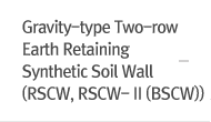 Gravity-type Two-row Earth Retaining Synthetic Soil Wall (RSCW, RSCW- II (BSCW))